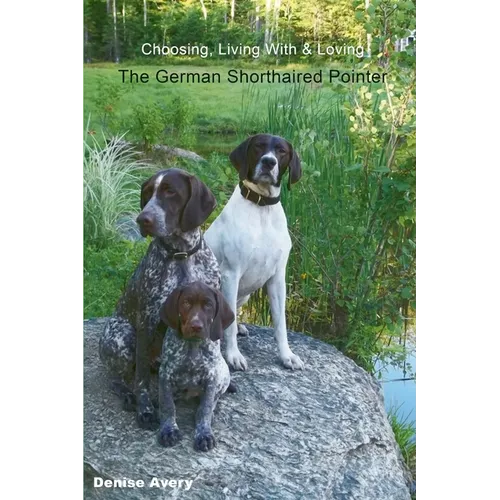 Choosing, Living With & Loving The German Shorthaired Pointer - Paperback