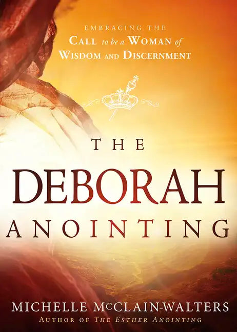 The Deborah Anointing: Embracing the Call to Be a Woman of Wisdom and Discernment - Paperback