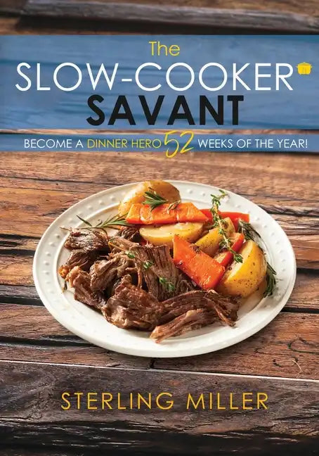 The Slow-Cooker Savant: Become a Dinner Hero 52 Weeks of the Year! - Paperback