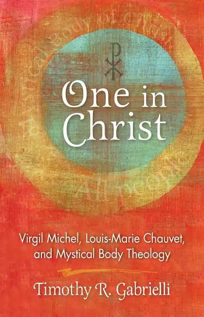 One in Christ: Virgil Michel, Louis-Marie Chauvet, and Mystical Body Theology - Paperback