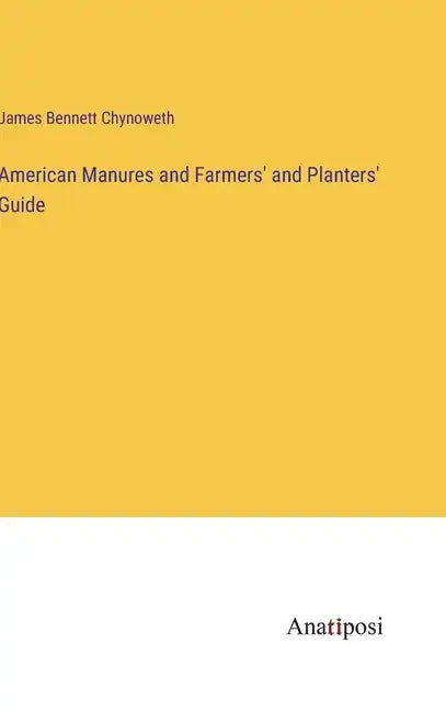 American Manures and Farmers' and Planters' Guide - Hardcover