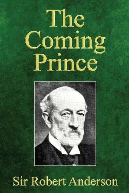 The Coming Prince: The Marvelous Prophecy of Daniel's Seventy Weeks Concerning the Antichrist - Paperback