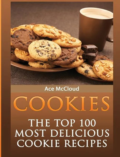 Cookies: The Top 100 Most Delicious Cookie Recipes - Hardcover