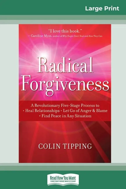 Radical Forgiveness: A Revolutionary Five-Stage Process to: Heal Relationships - Let Go of Anger and Blame - Find Peace in Any Situation (1 - Paperback