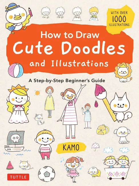 How to Draw Cute Doodles and Illustrations: A Step-By-Step Beginner's Guide [With Over 1000 Illustrations] - Paperback