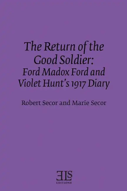 The Return of the Good Soldier: Ford Madox Ford and Violet Hunt's 1917 Diary - Paperback