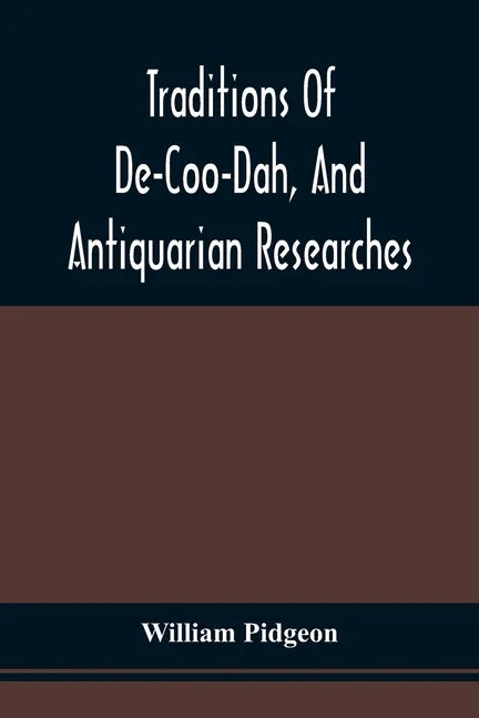 Traditions Of De-Coo-Dah, And Antiquarian Researches: Comprising Extensive Explorations, Surveys, And Excavations Of The Wonderful And Mysterious Eart - Paperback
