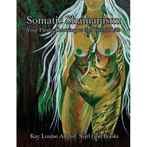 Somatic Shamanism: Your Fleshy Knowing as the Tree of Life - Paperback