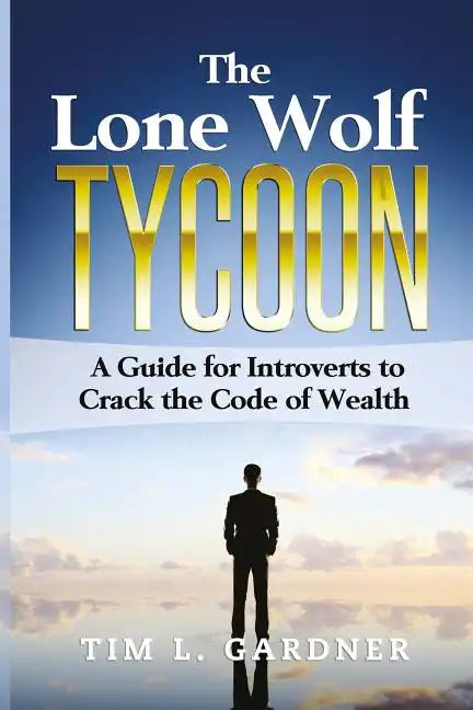 The Lone Wolf Tycoon: A Guide For Introverts to Crack the Code of Wealth - Paperback