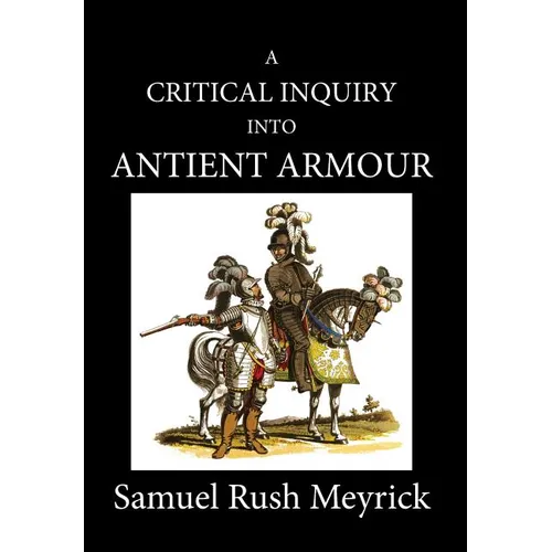 A Critical Inquiry Into Antient Armour: as it existed in europe, but particularly in england, from the norman conquest to the reign of KING CHARLES II - Hardcover