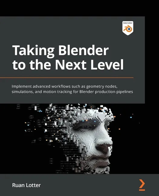 Taking Blender to the Next Level: Implement advanced workflows such as geometry nodes, simulations, and motion tracking for Blender production pipelin - Paperback