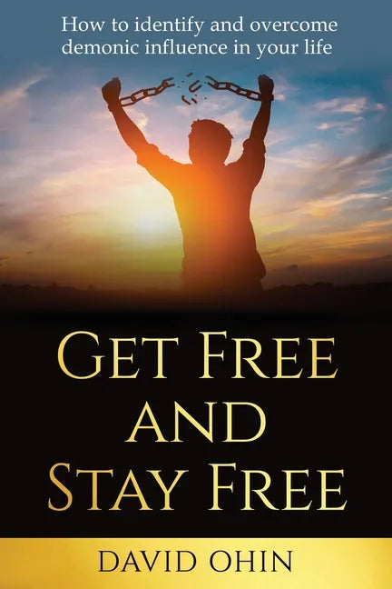 Get Free and Stay Free: How to identify and overcome demonic influence in your life - Paperback