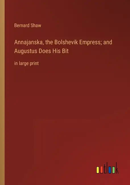 Annajanska, the Bolshevik Empress; and Augustus Does His Bit: in large print - Paperback