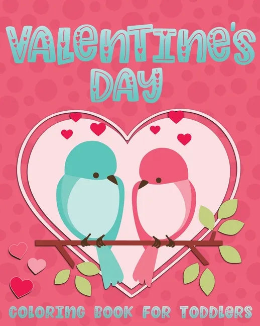 Valentine's Day Coloring Book For Toddlers: Cute Valentine Coloring Book for Kids Ages 1-4 featuring Animals, Hearts and Fun! - Paperback