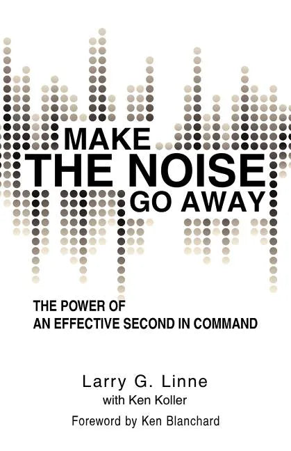 Make the Noise Go Away: The Power of an Effective Second-in-Command - Paperback
