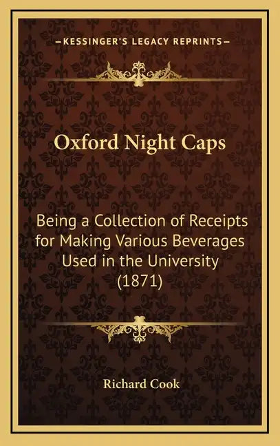 Oxford Night Caps: Being a Collection of Receipts for Making Various Beverages Used in the University (1871) - Hardcover