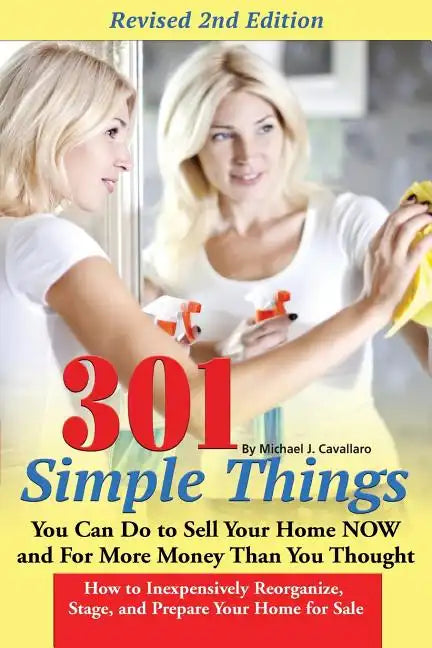 301 Simple Things You Can Do to Sell Your Home Now and for More Money Than You Thought: How to Inexpensively Reorganize, Stage, and Prepare Your Home - Paperback