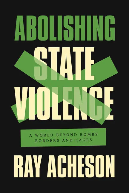Abolishing State Violence: A World Beyond Bombs, Borders, and Cages - Hardcover