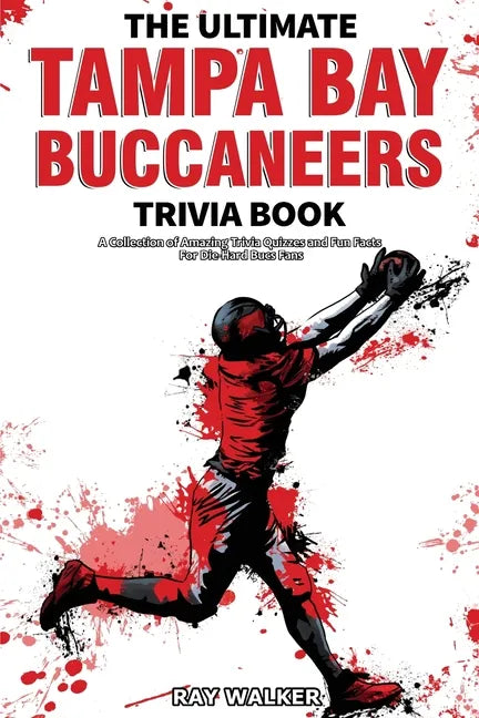 The Ultimate Tampa Bay Buccaneers Trivia Book: A Collection of Amazing Trivia Quizzes and Fun Facts for Die-Hard Bucs Fans! - Paperback