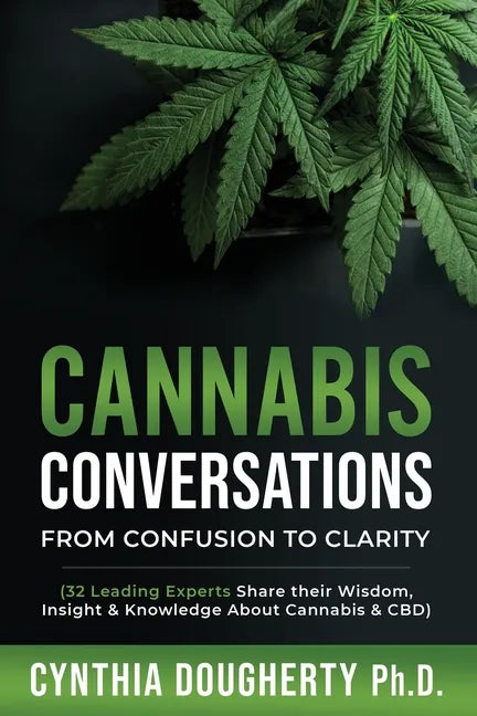 Cannabis Conversations: From Confusion to Clarity (32 Leading Experts Share their Wisdom, Insight & Knowledge About Cannabis & CBD) - Paperback