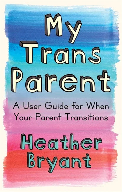 My Trans Parent: A User Guide for When Your Parent Transitions - Paperback