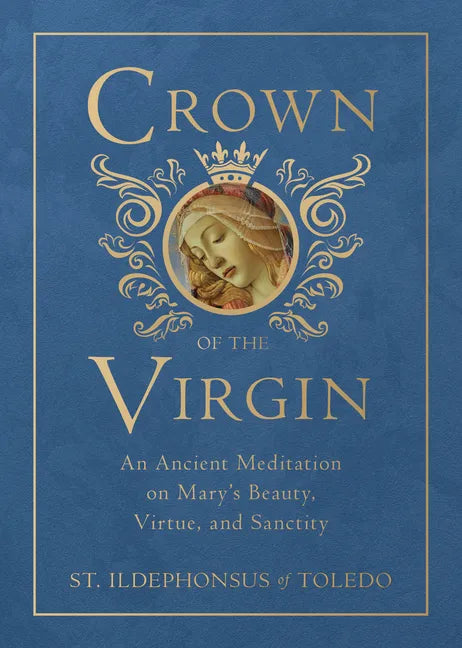 Crown of the Virgin: An Ancient Meditation on Mary's Beauty, Virtue, and Sanctity - Hardcover