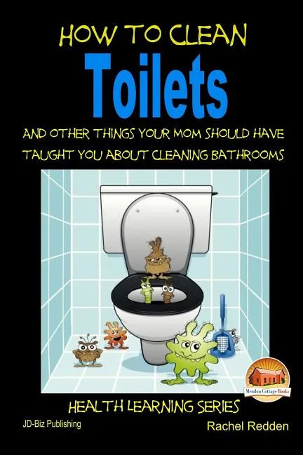 How to Clean Toilets - And other things your Mom should have taught you about cleaning Bathrooms - Paperback