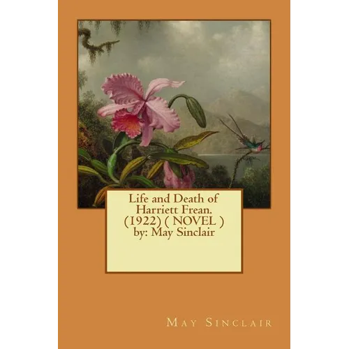 Life and Death of Harriett Frean. (1922) ( NOVEL ) by: May Sinclair - Paperback