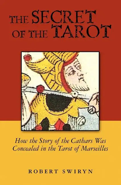 The Secret of the Tarot: How the Story of the Cathars Was Concealed in the Tarot of Marseilles - Paperback