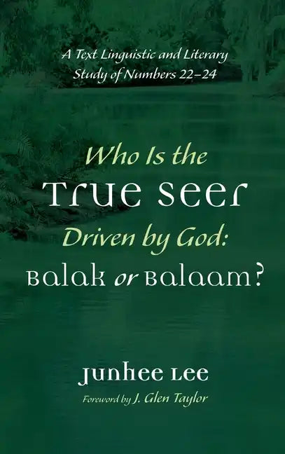 Who Is the True Seer Driven by God: Balak or Balaam?: A Text Linguistic and Literary Study of Numbers 22-24 - Hardcover