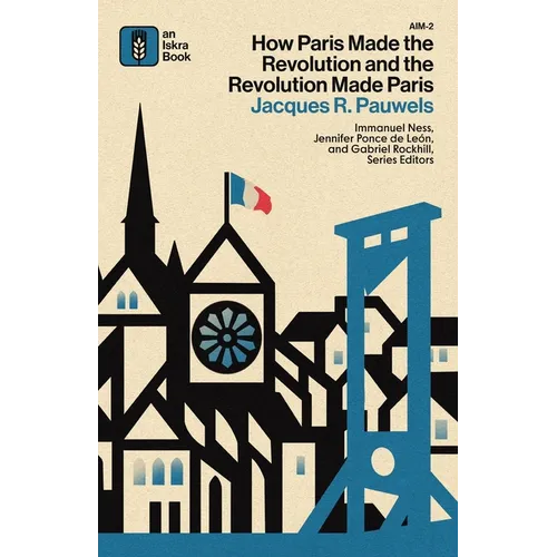 How Paris Made the Revolution and the Revolution Made Paris: From France's Royal City to B - Paperback