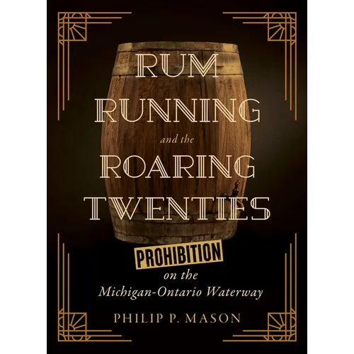 Rum Running and the Roaring Twenties: Prohibition on the Michigan-Ontario Waterway - Paperback