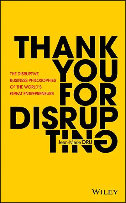 Thank You for Disrupting: The Disruptive Business Philosophies of the World's Great Entrepreneurs - Hardcover