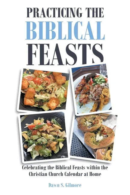 Practicing the Biblical Feasts: Celebrating the Biblical Feasts within the Christian Church Calendar at Home - Paperback