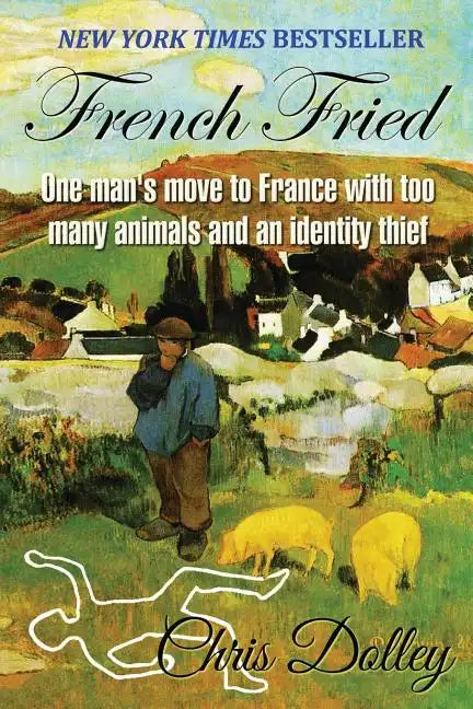 French Fried: one man's move to France with too many animals and an identity thief - Paperback