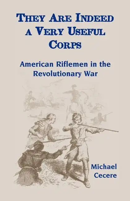 They Are Indeed a Very Useful Corps, American Riflemen in the Revolutionary War - Paperback