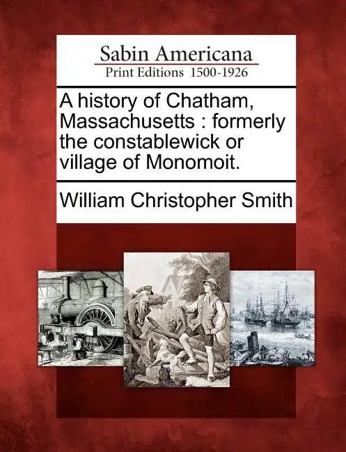 A History of Chatham, Massachusetts: Formerly the Constablewick or Village of Monomoit. - Paperback
