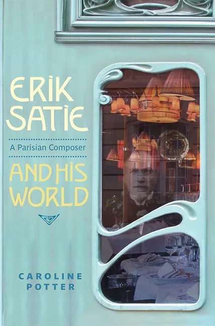 Erik Satie: A Parisian Composer and His World - Hardcover