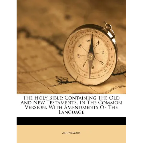 The Holy Bible: Containing The Old And New Testaments, In The Common Version. With Amendments Of The Language - Paperback