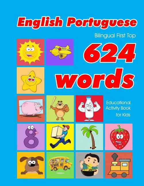 English - Portuguese Bilingual First Top 624 Words Educational Activity Book for Kids: Easy vocabulary learning flashcards best for infants babies tod - Paperback
