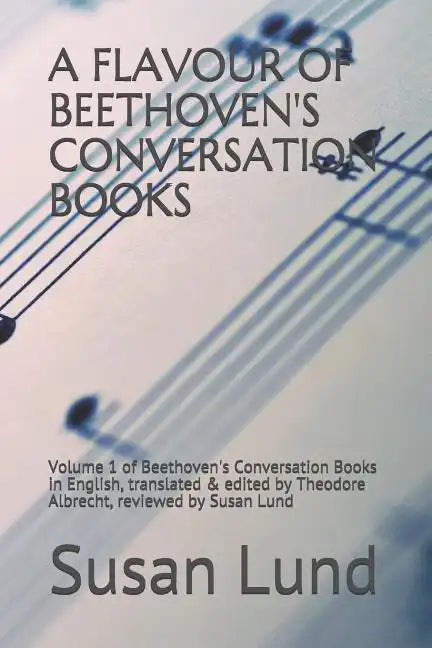 A Flavour of Beethoven's Conversation Books: Volume 1 of Beethoven's Conversation Books in English, translated & edited by Theodore Albrecht, reviewed - Paperback