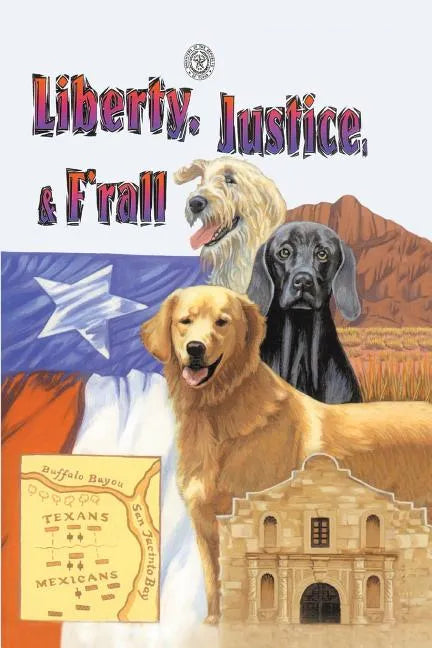 Liberty, Justice & F'Rall: The Dog Heroes of the Texas Republic - Paperback