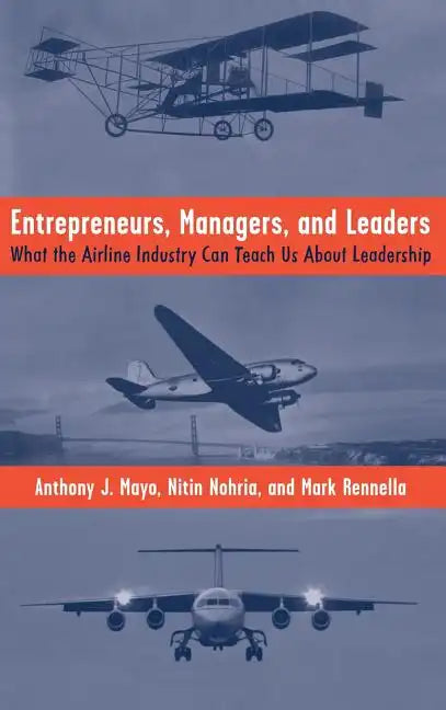 Entrepreneurs, Managers, and Leaders: What the Airline Industry Can Teach Us about Leadership - Hardcover