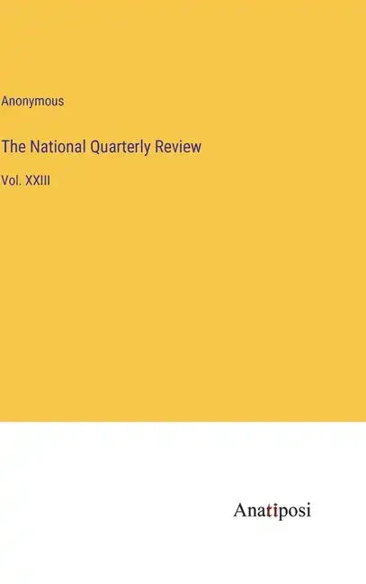 The National Quarterly Review: Vol. XXIII - Hardcover