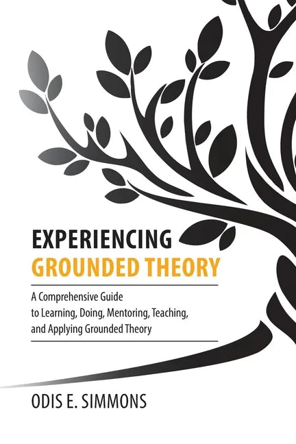 Experiencing Grounded Theory: A Comprehensive Guide to Learning, Doing, Mentoring, Teaching, and Applying Grounded Theory - Paperback