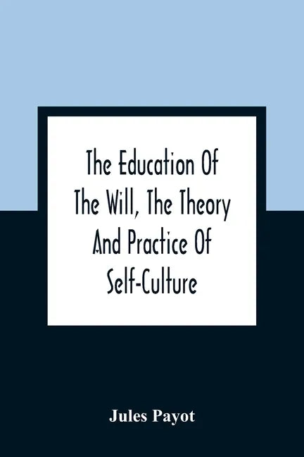 The Education Of The Will, The Theory And Practice Of Self-Culture - Paperback