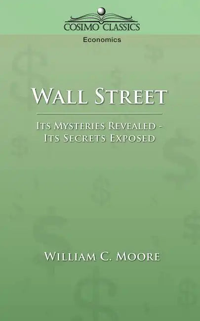 Wall Street: Its Mysteries Revealed-Its Secrets Exposed - Paperback