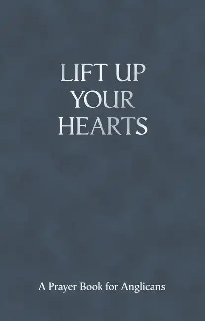 Lift Up Your Hearts: A Prayer Book for Anglicans - Paperback
