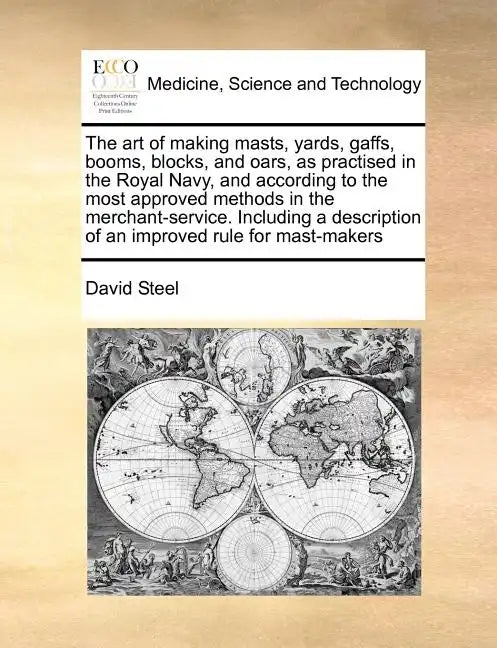 The Art of Making Masts, Yards, Gaffs, Booms, Blocks, and Oars, as Practised in the Royal Navy, and According to the Most Approved Methods in the Merc - Paperback