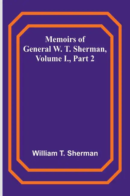 Memoirs of General W. T. Sherman, Volume I., Part 2 - Paperback